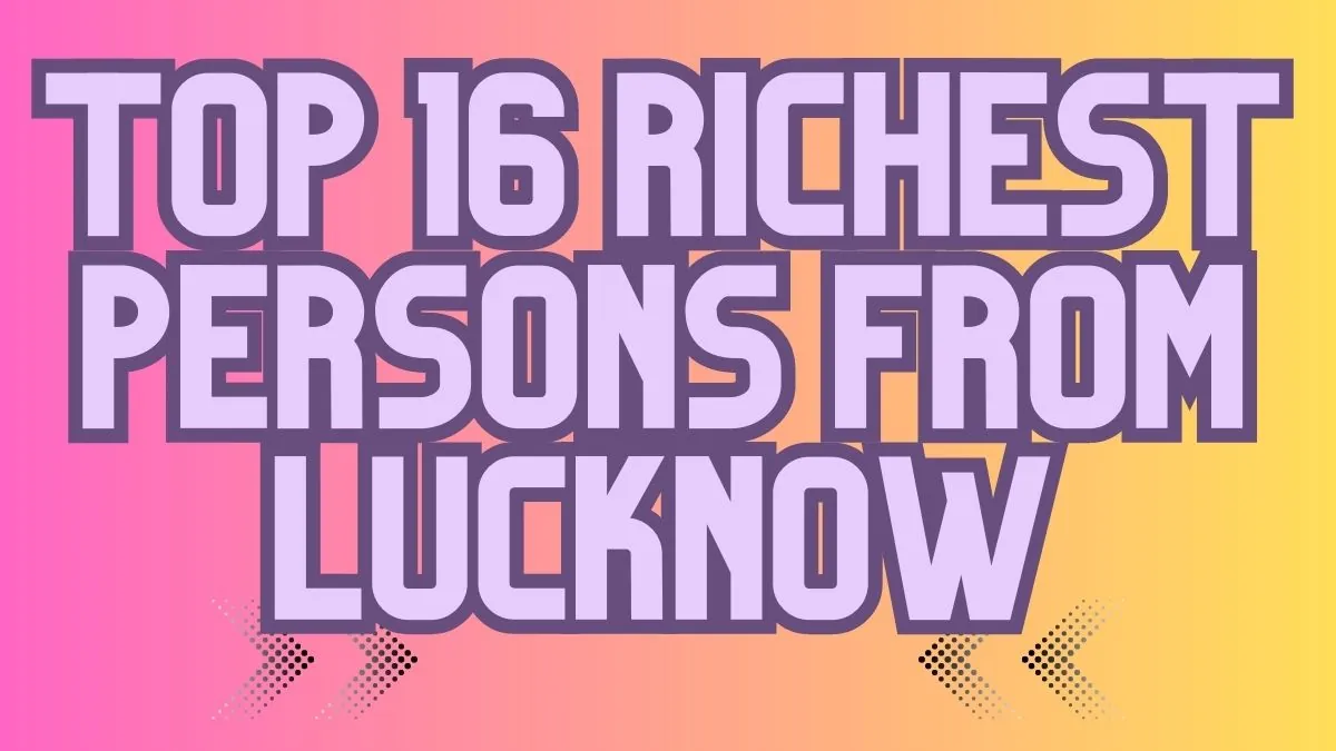 Top 16 Richest Persons from Lucknow
