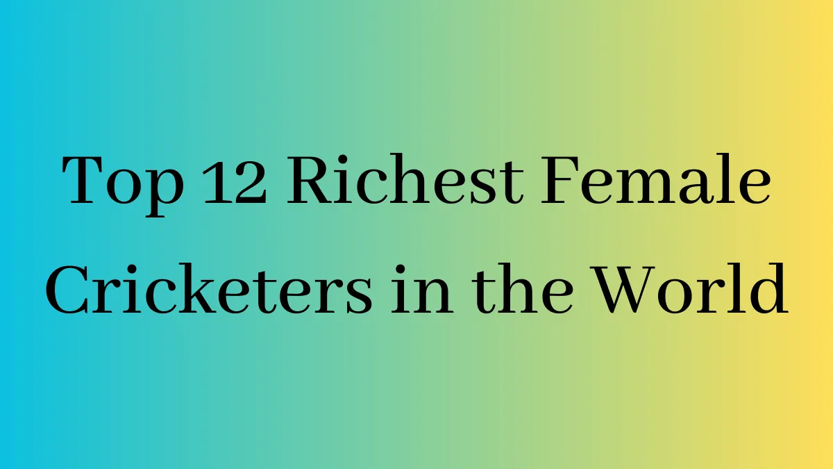 Top 12 Richest Female Cricketers in the World